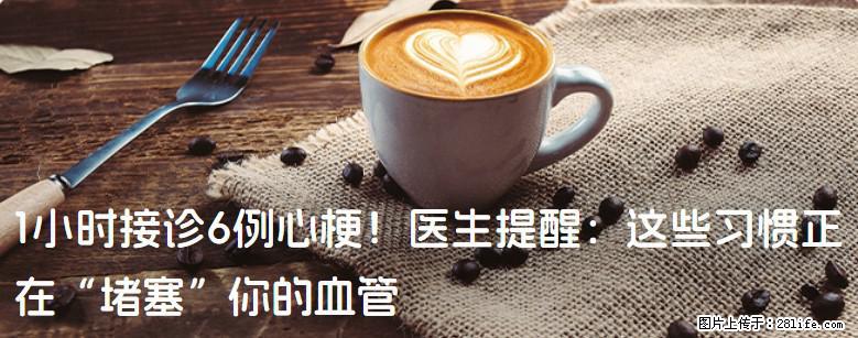 1小时接诊6例心梗！医生提醒：这些习惯正在“堵塞”你的血管 - 西安生活资讯 - 西安28生活网 xa.28life.com